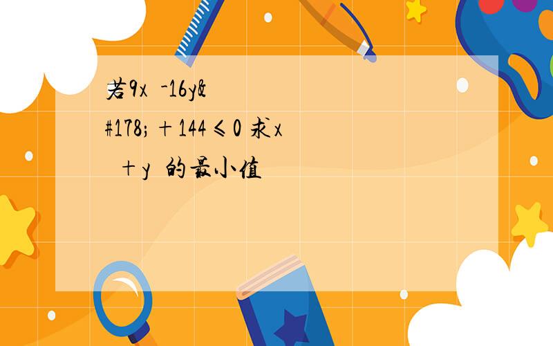 若9x²-16y²+144≤0 求x²+y²的最小值