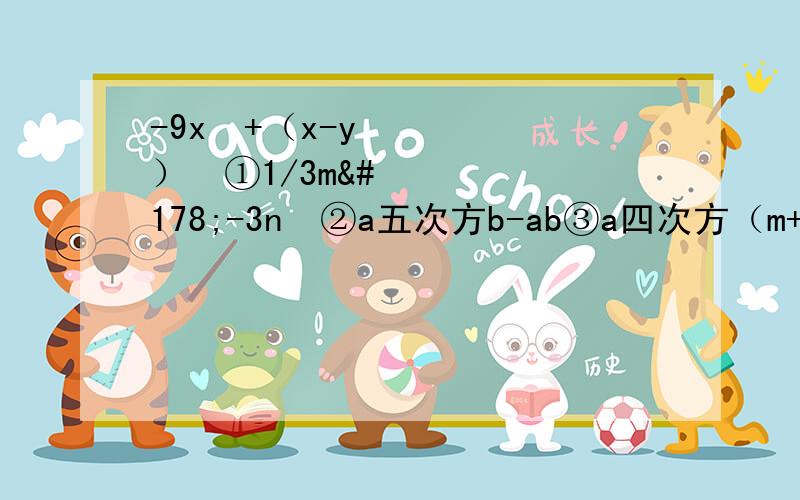 -9x²+（x-y）²①1/3m²-3n²②a五次方b-ab③a四次方（m+n）-b四次方（m+n）④已知a+b=2，求1/2a²+ab+1/2b²的值⑤x²-2x-15⑥p²+5pq+6q²+p+3q