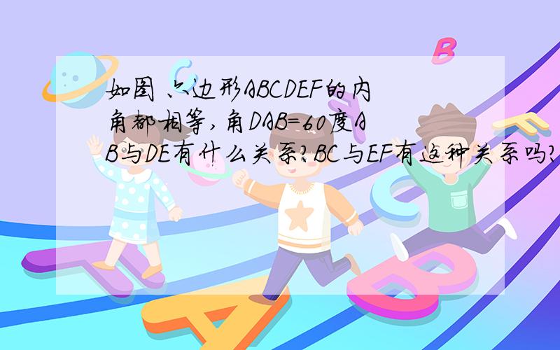 如图 六边形ABCDEF的内角都相等,角DAB=60度AB与DE有什么关系?BC与EF有这种关系吗?这些结论是怎样得出..