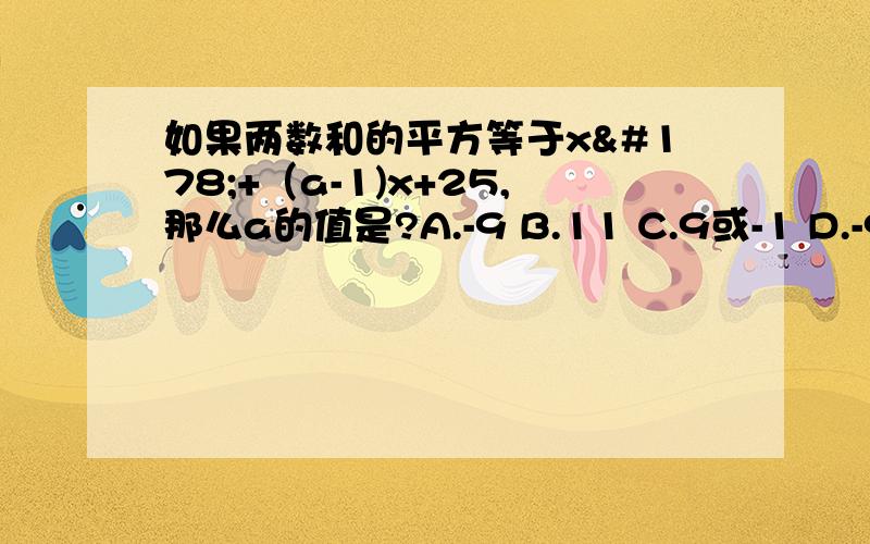 如果两数和的平方等于x²+（a-1)x+25,那么a的值是?A.-9 B.11 C.9或-1 D.-9或11