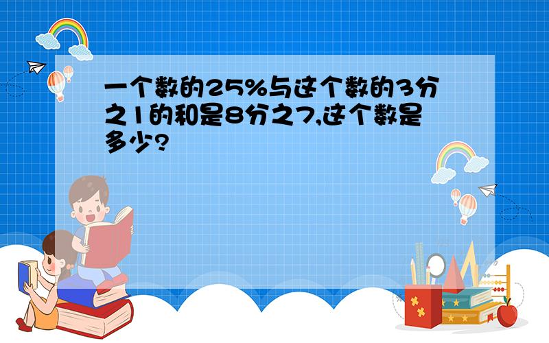 一个数的25%与这个数的3分之1的和是8分之7,这个数是多少?