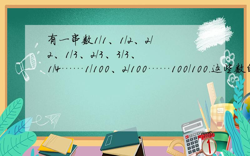 有一串数1/1、1/2、2/2、1/3、2/3、3/3、1/4……1/100、2/100……100/100.这些数的总和是多少?