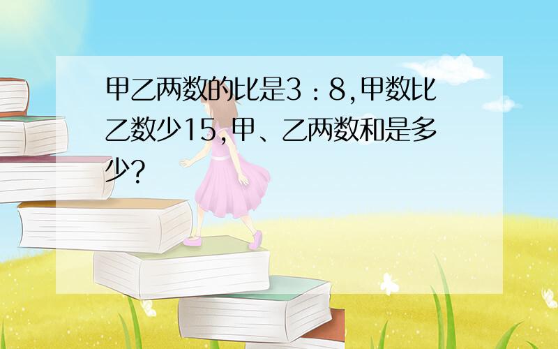 甲乙两数的比是3：8,甲数比乙数少15,甲、乙两数和是多少?