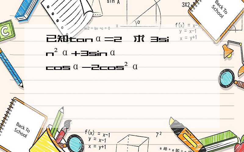 已知tanα=2,求 3sin²α+3sinαcosα-2cos²α