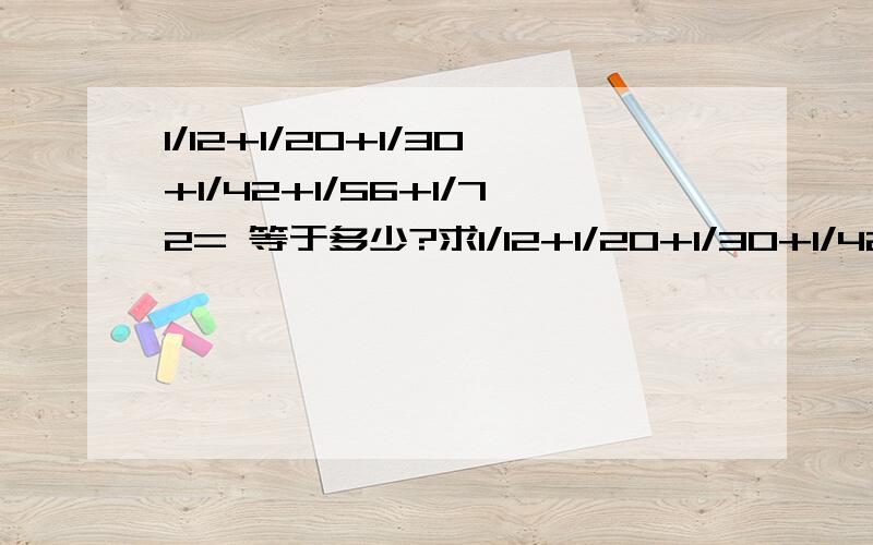 1/12+1/20+1/30+1/42+1/56+1/72= 等于多少?求1/12+1/20+1/30+1/42+1/56+1/72= 等于多少,