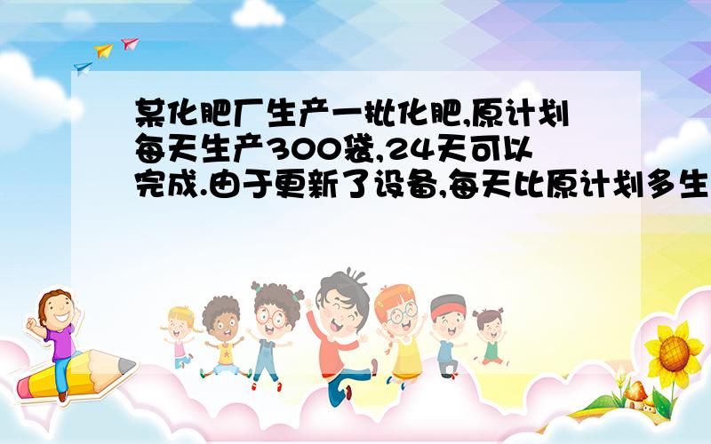 某化肥厂生产一批化肥,原计划每天生产300袋,24天可以完成.由于更新了设备,每天比原计划多生产60袋,这样可以提前几天完成原生产任务?