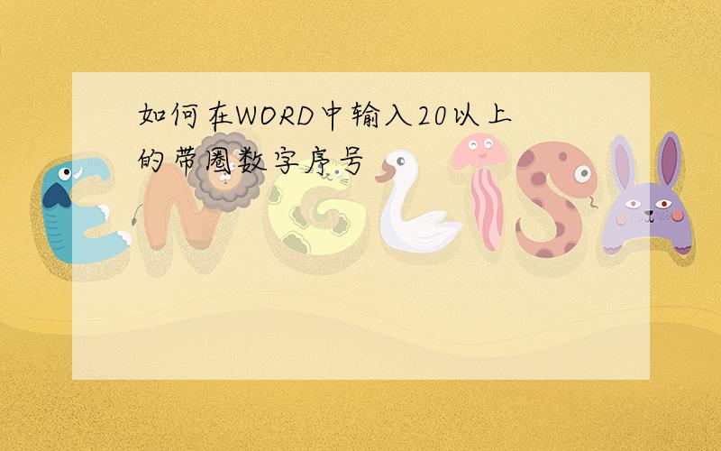 如何在WORD中输入20以上的带圈数字序号