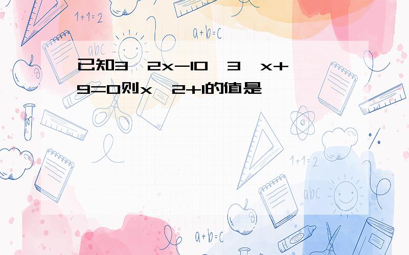 已知3^2x-10*3^x+9=0则x^2+1的值是