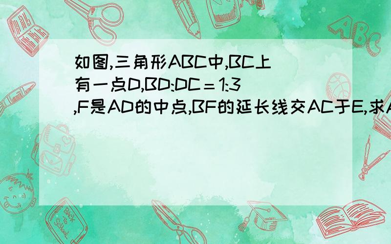 如图,三角形ABC中,BC上有一点D,BD:DC＝1:3,F是AD的中点,BF的延长线交AC于E,求AE／AC的值