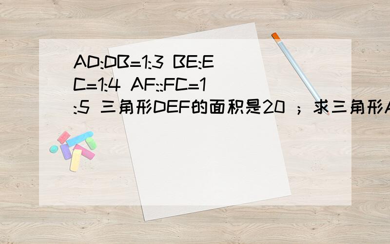 AD:DB=1:3 BE:EC=1:4 AF::FC=1:5 三角形DEF的面积是20 ；求三角形ABC的 面积