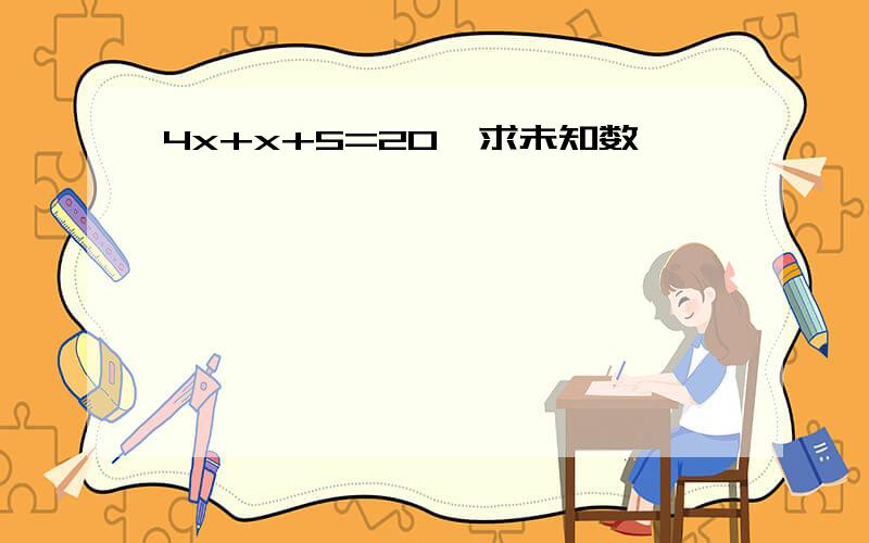 4x+x+5=20,求未知数,