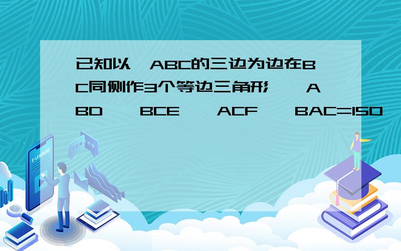 已知以△ABC的三边为边在BC同侧作3个等边三角形,△ABD,△BCE,△ACF,∠BAC=150°,求证四边形ADEF为矩形