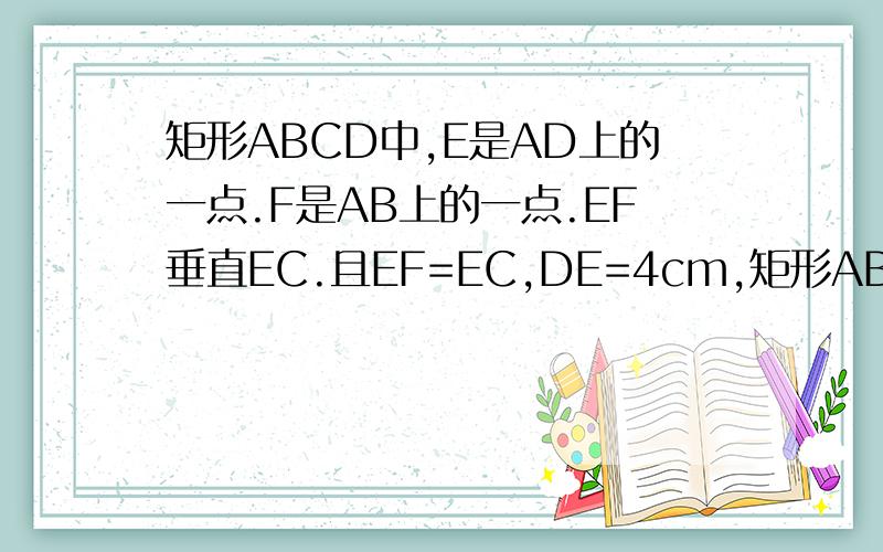 矩形ABCD中,E是AD上的一点.F是AB上的一点.EF垂直EC.且EF=EC,DE=4cm,矩形ABCD的周长32CM,AE的长?