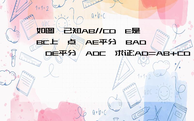 如图,已知AB//CD,E是BC上一点,AE平分∠BAD,DE平分∠ADC,求证:AD=AB+CD