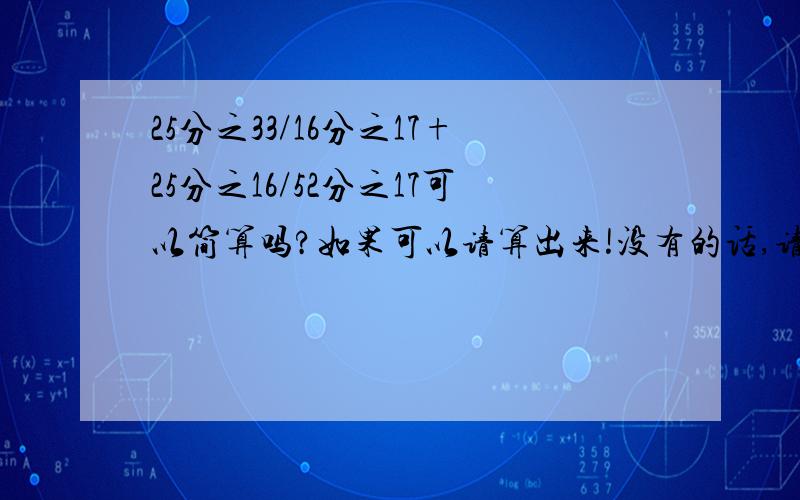 25分之33/16分之17+25分之16/52分之17可以简算吗?如果可以请算出来!没有的话,请一步一步列递等式计算