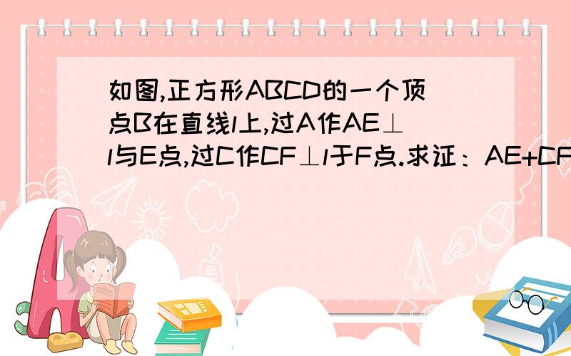 如图,正方形ABCD的一个顶点B在直线l上,过A作AE⊥l与E点,过C作CF⊥l于F点.求证：AE+CF=EF