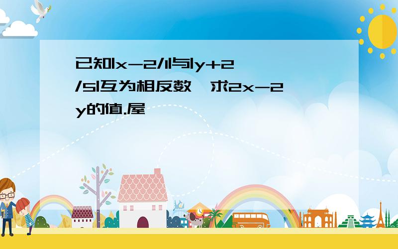 已知|x-2/1|与|y+2/5|互为相反数,求2x-2y的值.屋