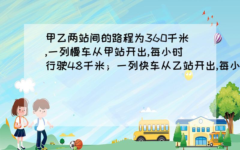 甲乙两站间的路程为360千米,一列慢车从甲站开出,每小时行驶48千米；一列快车从乙站开出,每小时行驶72km.（1）两车同时开出,相向面临地,多少小时相遇?（2）若快车先出发25分钟,两车相向而