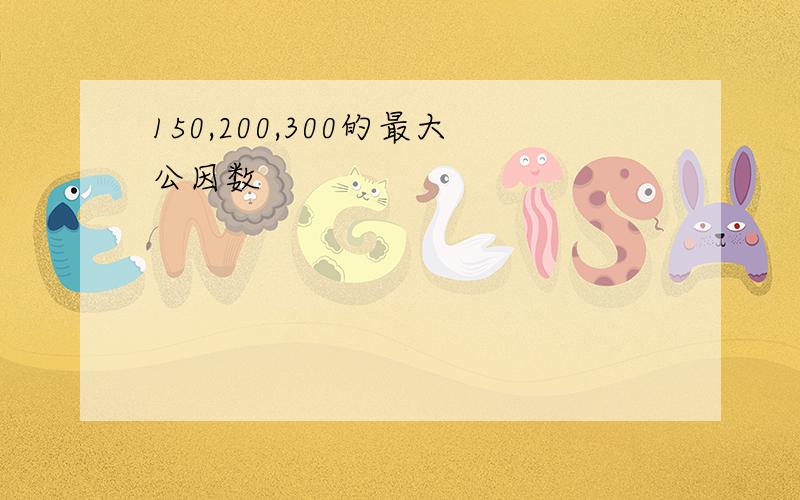 150,200,300的最大公因数