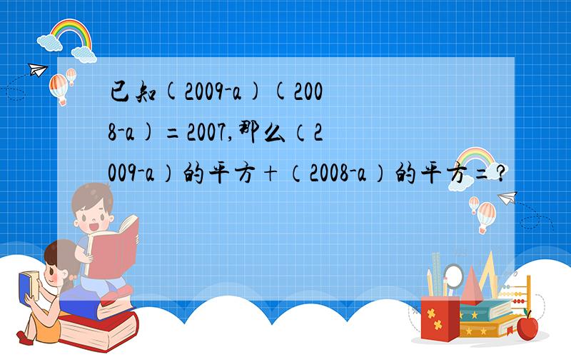 已知(2009-a)(2008-a)=2007,那么（2009-a）的平方+（2008-a）的平方=?