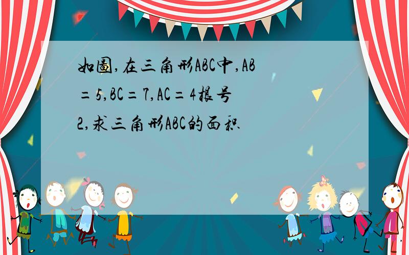 如图,在三角形ABC中,AB=5,BC=7,AC=4根号2,求三角形ABC的面积