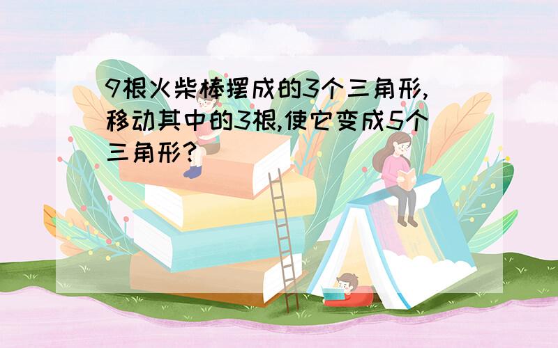 9根火柴棒摆成的3个三角形,移动其中的3根,使它变成5个三角形?