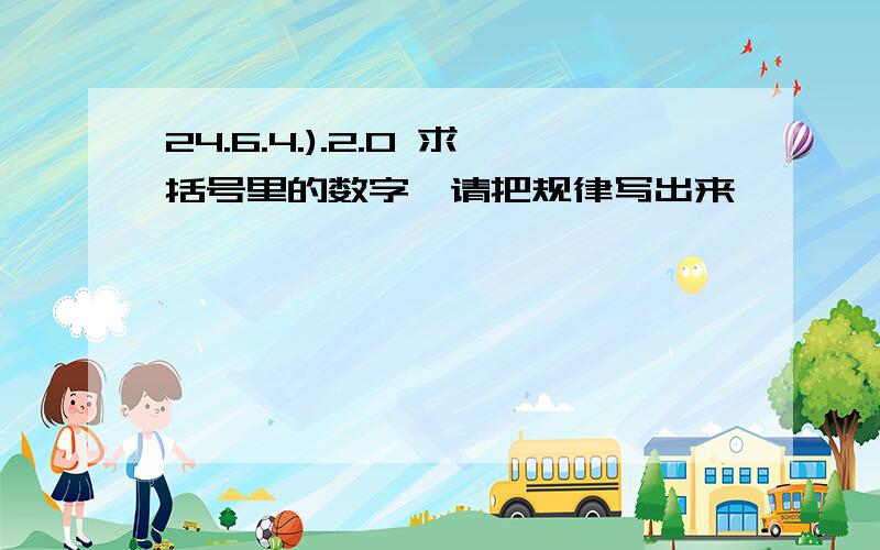 24.6.4.).2.0 求括号里的数字,请把规律写出来