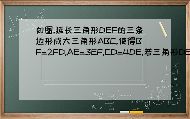 如图,延长三角形DEF的三条边形成大三角形ABC,使得BF=2FD,AE=3EF,CD=4DE,若三角形DEF的面积为1,则三角形ABC面积为多少?