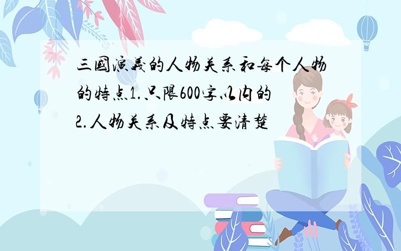 三国演义的人物关系和每个人物的特点1.只限600字以内的2.人物关系及特点要清楚