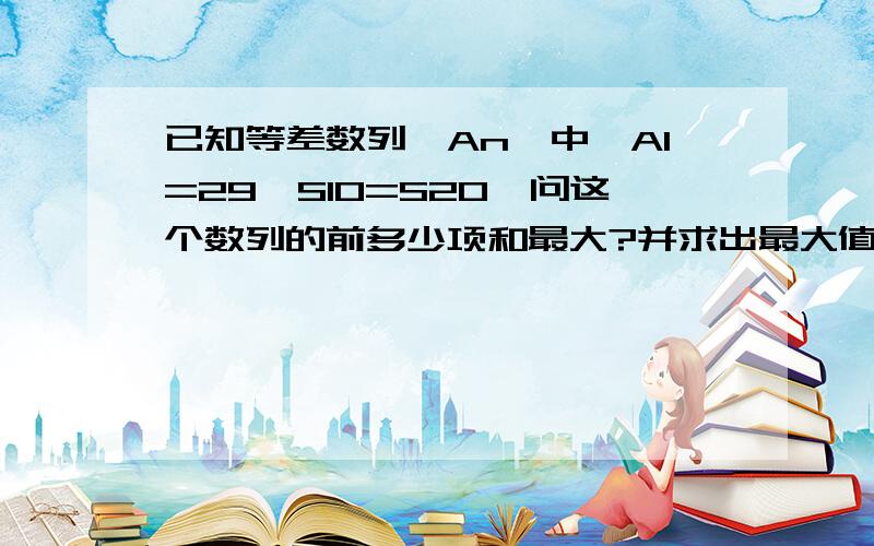 已知等差数列{An}中,A1=29,S10=S20,问这个数列的前多少项和最大?并求出最大值.d具体怎么求的 我要d阿