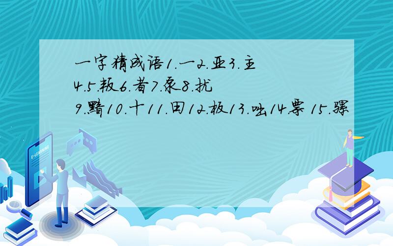 一字猜成语1.一2.亚3.主4.5.叛6.者7.泵8.扰9.黯10.十11.田12.板13.咄14.票15.骡