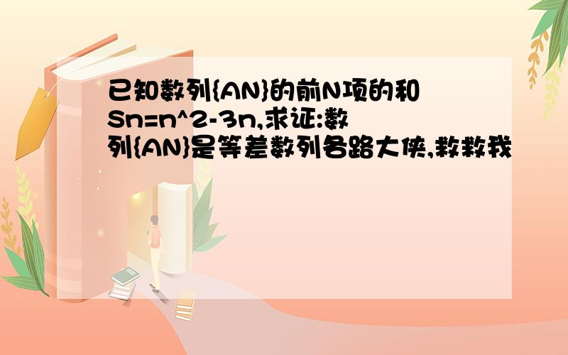 已知数列{AN}的前N项的和Sn=n^2-3n,求证:数列{AN}是等差数列各路大侠,救救我