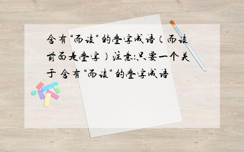 含有“而谈”的叠字成语（而谈前面是叠字）注意：只要一个关于 含有“而谈”的叠字成语