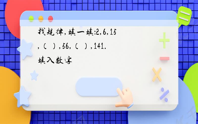 找规律,填一填：2,6,15,（）,56,（）,141.填入数字