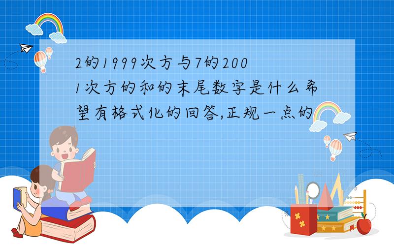 2的1999次方与7的2001次方的和的末尾数字是什么希望有格式化的回答,正规一点的