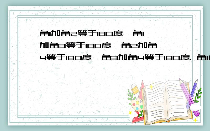 角1加角2等于180度,角1加角3等于180度,角2加角4等于180度,角3加角4等于180度. 角1角2角3角4相等吗?