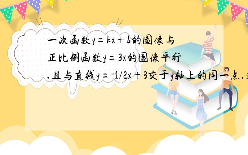 一次函数y=kx+b的图像与正比例函数y=3x的图像平行,且与直线y=-1/2x+3交于y轴上的同一点,求函数关系式如题,十万火急