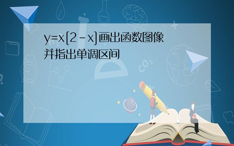 y=x[2-x]画出函数图像并指出单调区间