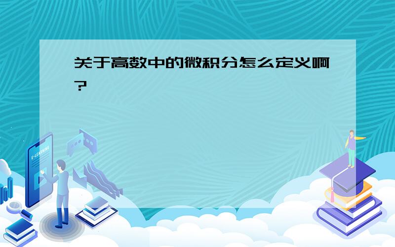 关于高数中的微积分怎么定义啊?