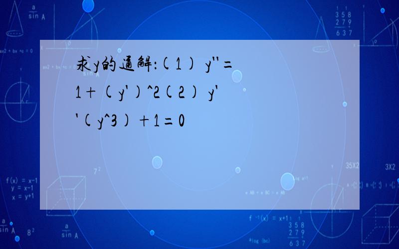 求y的通解：(1) y''=1+(y')^2(2) y''(y^3)+1=0