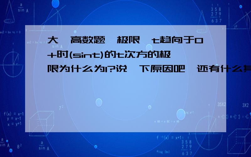 大一高数题,极限,t趋向于0+时(sint)的t次方的极限为什么为1?说一下原因吧、还有什么其它的情况呢?