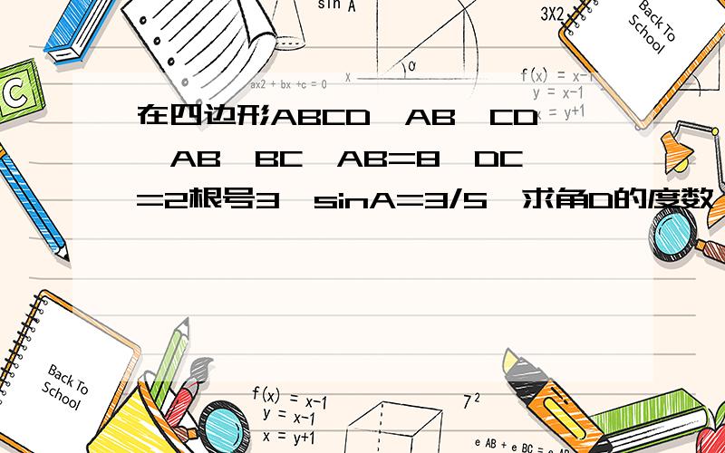 在四边形ABCD,AB‖CD,AB⊥BC,AB=8,DC=2根号3,sinA=3/5,求角D的度数