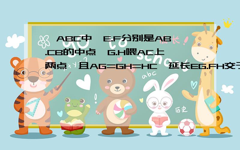 △ABC中,E.F分别是AB.CB的中点,G.H喂AC上两点,且AG=GH=HC,延长EG.FH交于点D.求证：四边形ABCD是平行四边形