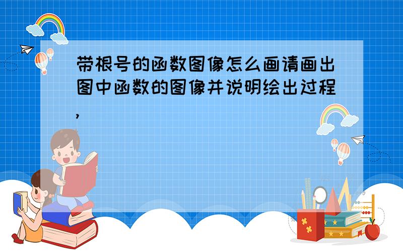 带根号的函数图像怎么画请画出图中函数的图像并说明绘出过程,