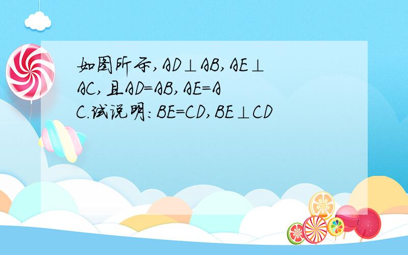 如图所示,AD⊥AB,AE⊥AC,且AD=AB,AE=AC.试说明:BE=CD,BE⊥CD