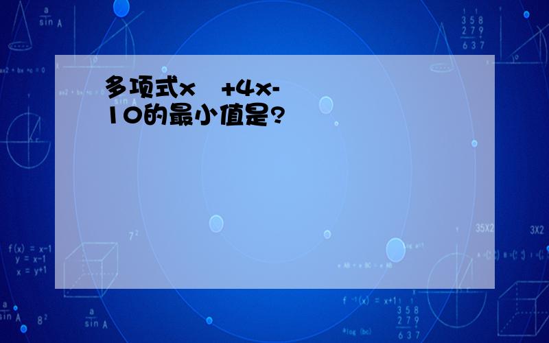 多项式x²+4x-10的最小值是?