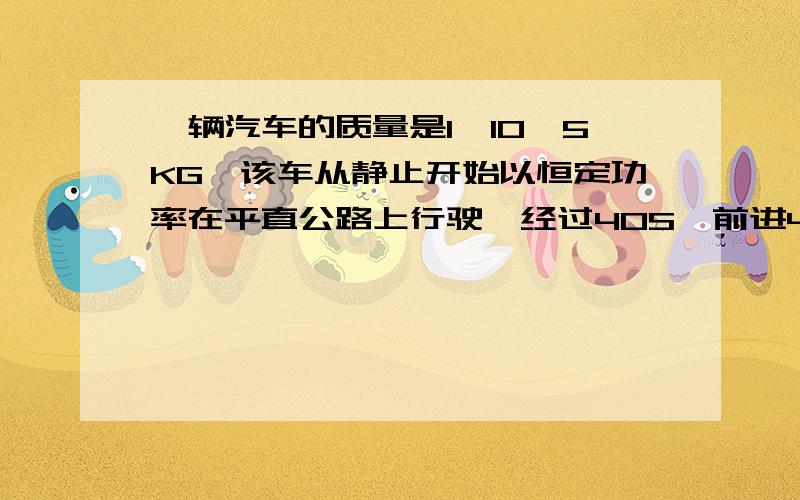 一辆汽车的质量是1*10^5KG,该车从静止开始以恒定功率在平直公路上行驶,经过40S,前进400M,速度达到最大值,如果车受到的阻力始终是车重的0.05倍,问车的最大速度