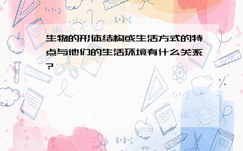 生物的形体结构或生活方式的特点与他们的生活环境有什么关系?