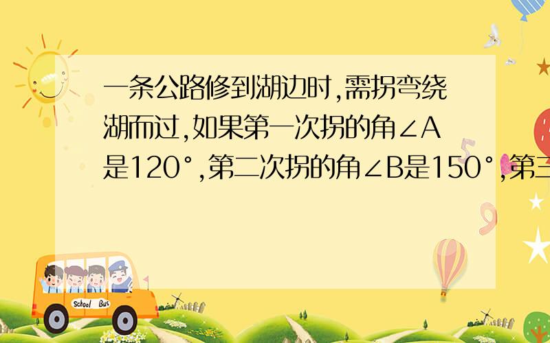 一条公路修到湖边时,需拐弯绕湖而过,如果第一次拐的角∠A是120°,第二次拐的角∠B是150°,第三次拐的角∠C,这时的道路CN恰好和第一次拐弯之前的道路MA平行则∠C是多少度是?