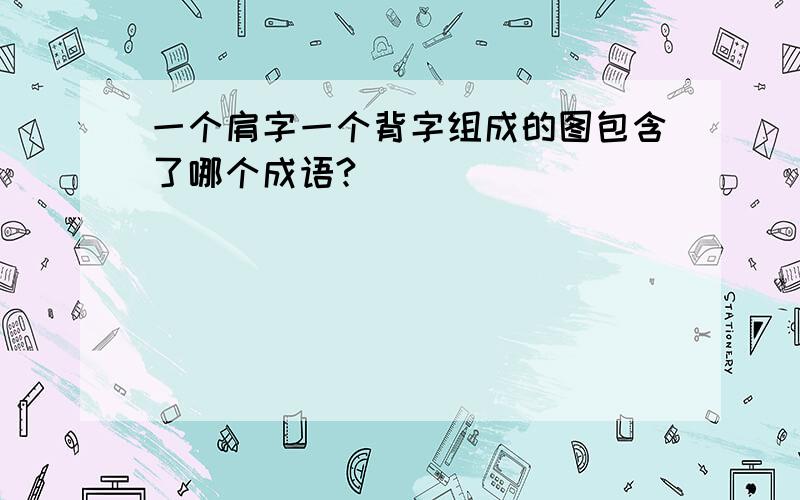 一个肩字一个背字组成的图包含了哪个成语?